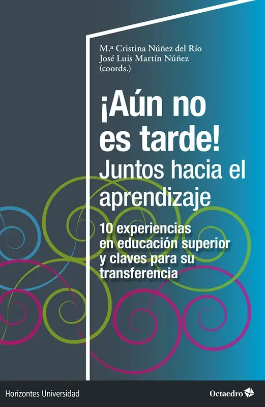 ¡aun no es tarde! juntos hacia el aprendizaje. 10 EXPERIENCIAS EN EDUCACION SUPERIOR Y CLAVES PARA SU TRANSFERENCIA