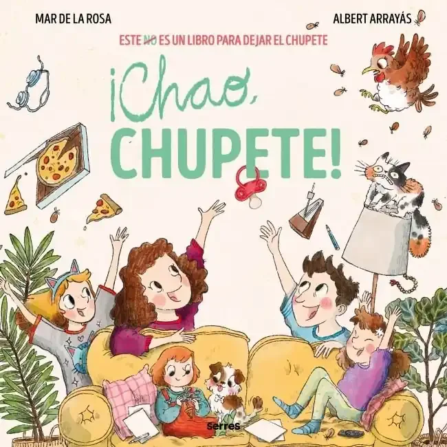 ¡chao, chupete!. ESTE (NO) ES UN LIBRO PARA DEJAR EL CHUPETE