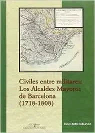 Civiles entre militares los alcaldes mayores de Barcelona (1718-1808)