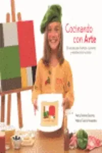 COCINANDO CON ARTE. 30 RECETAS PARA DIVERTIRSE COCINANDO Y ENSEÑAR ARTE A LOS NIÑOS