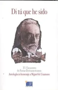 Di tú que he sido.. antología homenaje miguel de unamuno