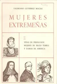 I.mujeres extremeñas. vidas de perfección mujeres de recio temple y damas de américa