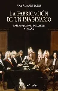 La fabricación de un imaginario. Los embajadores de Luis XIV y España
