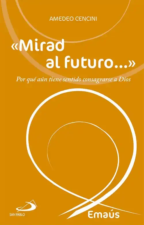 «Mirad al futuro…». Por qué aún tiene sentido consagrarse a Dios