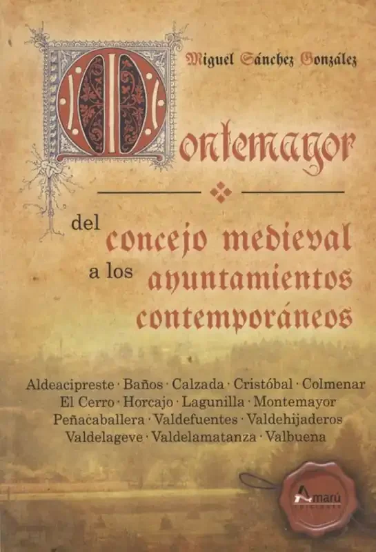 Montemayor. DEL CONCEJO MEDIEVAL A LOS AYUNTAMIENTOS CONTEMPORÁNEOS