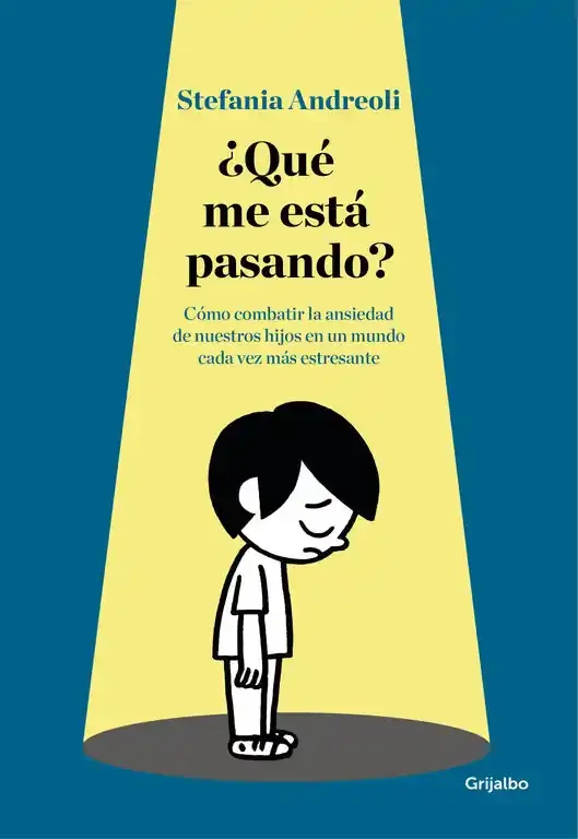 ¿Qué me está pasando?. Cómo combatir la ansiedad de nuestros hijos en un mundo cada vez más estresante