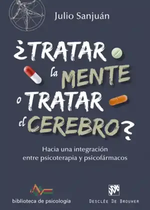 ¿TRATAR LA MENTE O TRATAR EL CEREBRO? HACIA UNA INTEGRACIÓN ENTRE PSICOTERAPIA Y