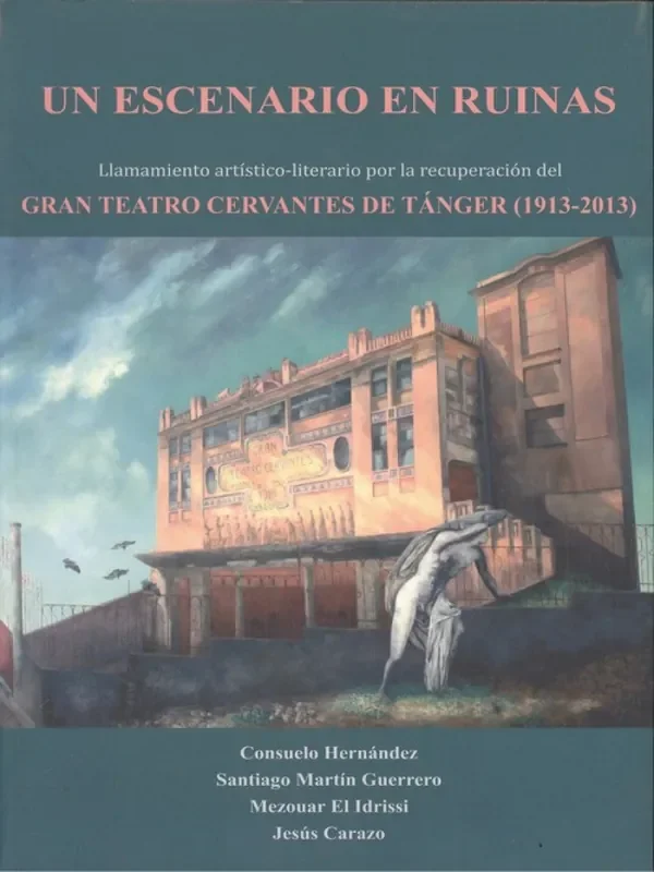 Un escenario en ruinas. GRAN TEATRO CERVANTES DE TÁNGER (1913-2013)