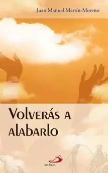 Volverás a alabarlo
