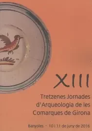 XIII JORNADES D‘ARQUEOLOGIA DE LES COMARQUES DE GIRONA